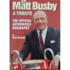 Sir Matt Busby: A Tribute - The Official Authorised Biography
