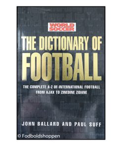 The dictionary of football - The complete A-Z of international football from Ajax to Zinedine Zidane
